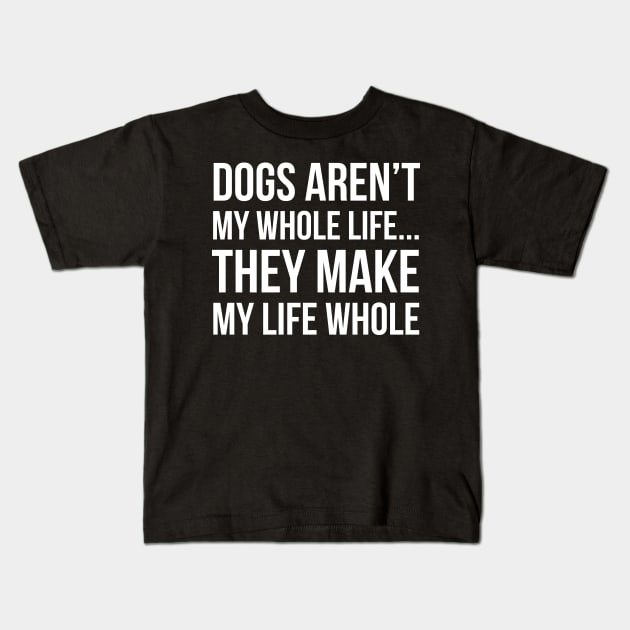 Dogs Make My Life Whole Kids T-Shirt by evokearo